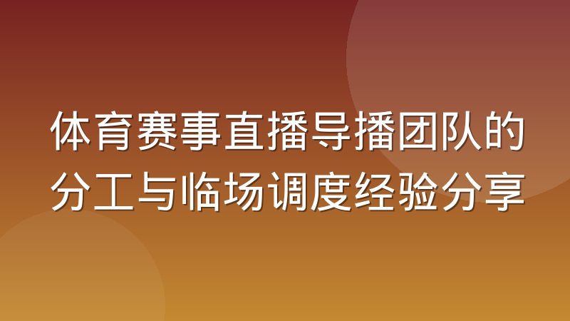 体育赛事直播导播团队的分工与临场调度经验分享